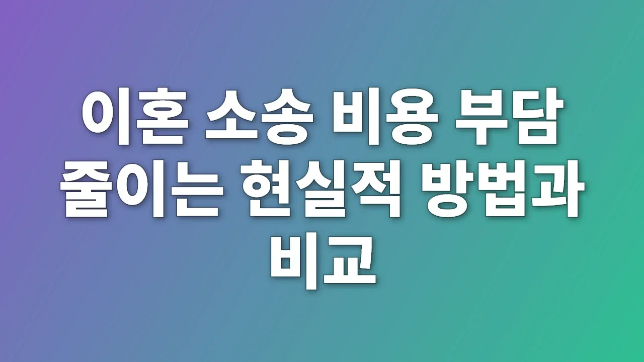 이혼 소송 비용 부담 줄이는 현실적 방법과 비교